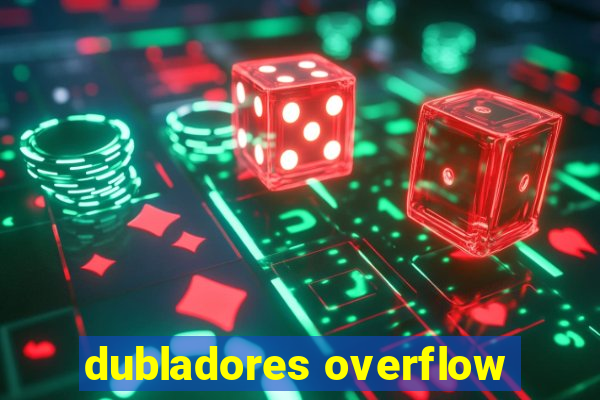 dubladores overflow